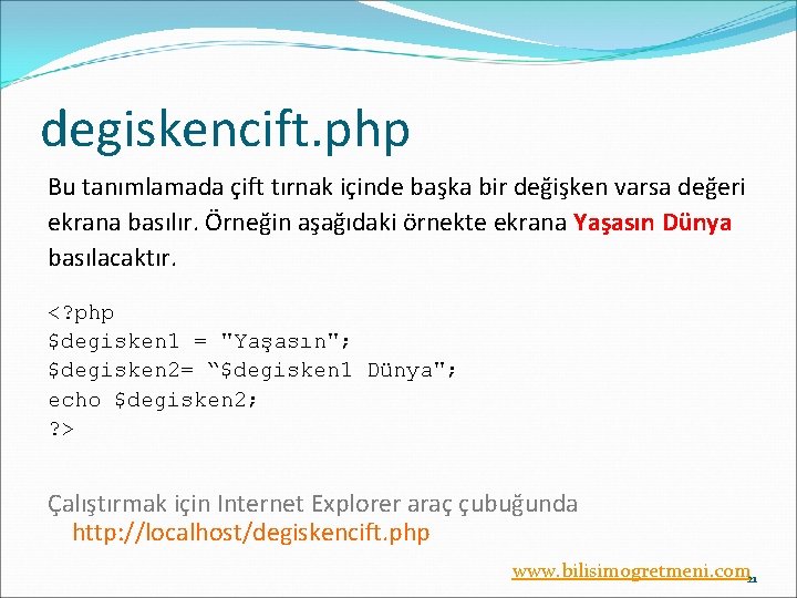 degiskencift. php Bu tanımlamada çift tırnak içinde başka bir değişken varsa değeri ekrana basılır.