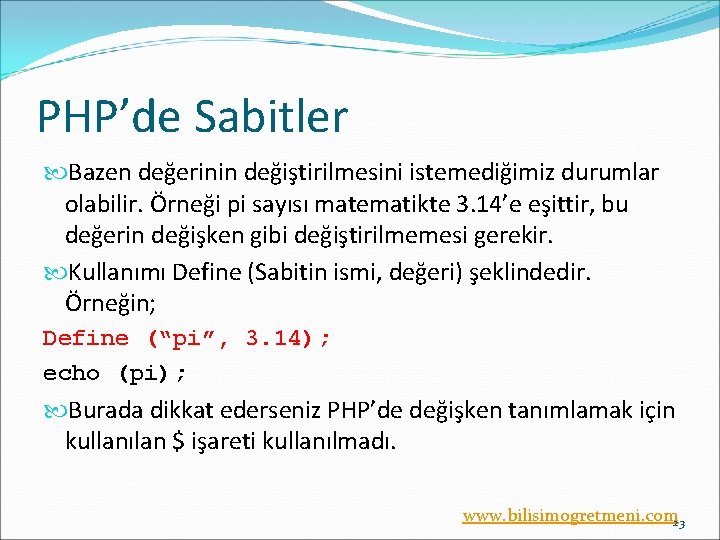 PHP’de Sabitler Bazen değerinin değiştirilmesini istemediğimiz durumlar olabilir. Örneği pi sayısı matematikte 3. 14’e