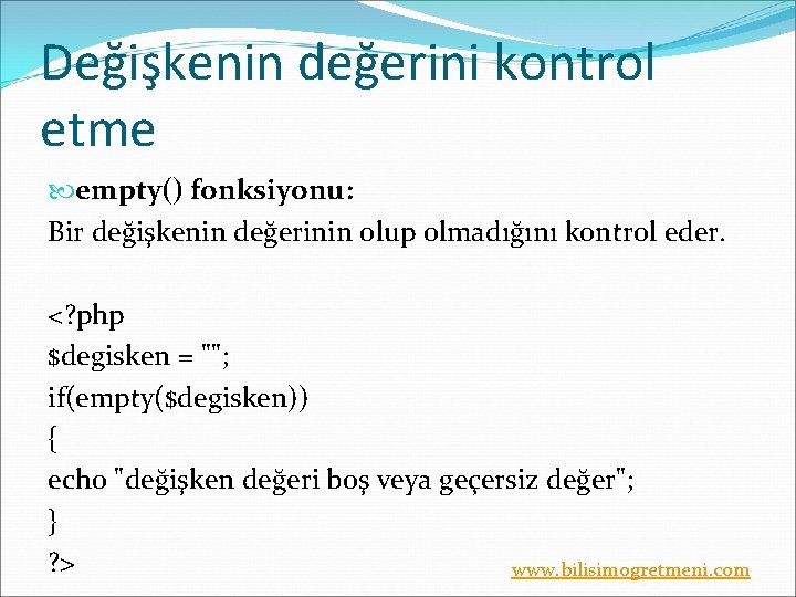 Değişkenin değerini kontrol etme empty() fonksiyonu: Bir değişkenin değerinin olup olmadığını kontrol eder. <?
