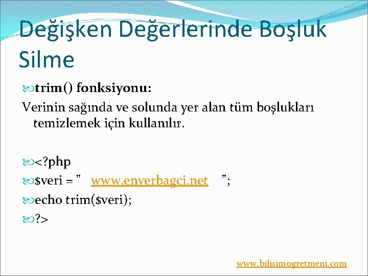 Değişken Değerlerinde Boşluk Silme trim() fonksiyonu: Verinin sağında ve solunda yer alan tüm boşlukları