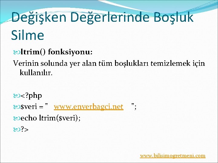 Değişken Değerlerinde Boşluk Silme ltrim() fonksiyonu: Verinin solunda yer alan tüm boşlukları temizlemek için