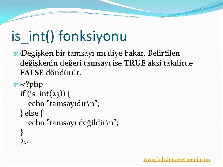 is_int() fonksiyonu Değişken bir tamsayı mı diye bakar. Belirtilen değişkenin değeri tamsayı ise TRUE