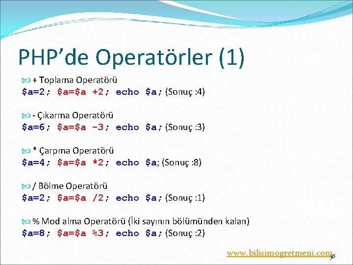 PHP’de Operatörler (1) + Toplama Operatörü $a=2; $a=$a +2; echo $a; (Sonuç : 4)