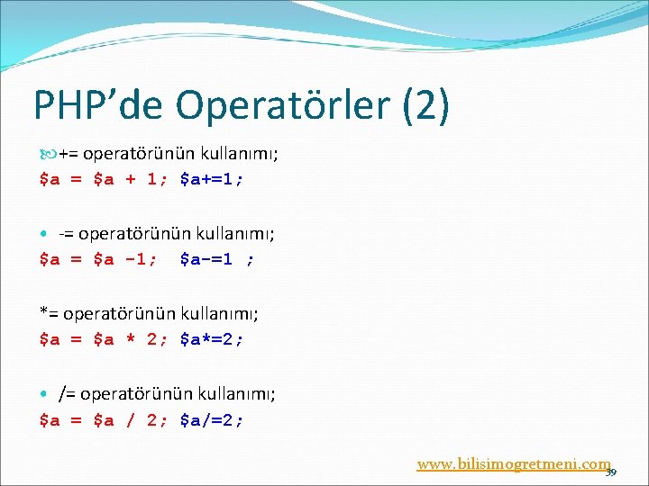 PHP’de Operatörler (2) += operatörünün kullanımı; $a = $a + 1; $a+=1; • -=