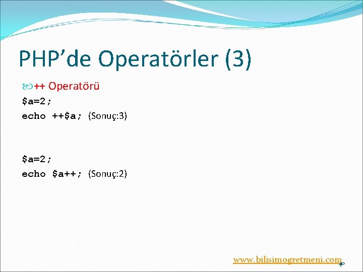 PHP’de Operatörler (3) ++ Operatörü $a=2; echo ++$a; (Sonuç: 3) $a=2; echo $a++; (Sonuç:
