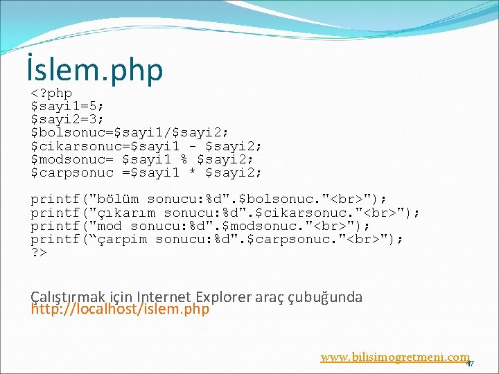 İslem. php <? php $sayi 1=5; $sayi 2=3; $bolsonuc=$sayi 1/$sayi 2; $cikarsonuc=$sayi 1 -