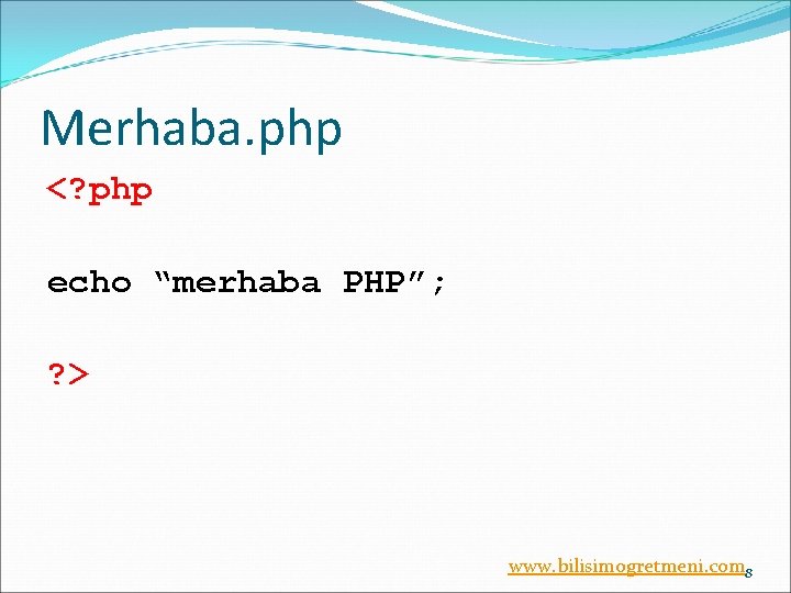 Merhaba. php <? php echo “merhaba PHP”; ? > www. bilisimogretmeni. com 8 