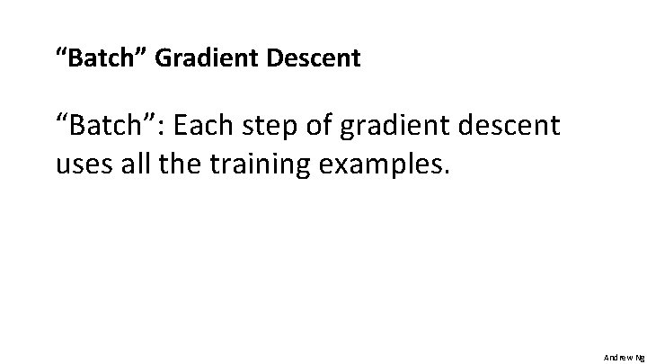 “Batch” Gradient Descent “Batch”: Each step of gradient descent uses all the training examples. “Batch” Gradient Descent “Batch”: Each step of gradient descent uses all the training examples.