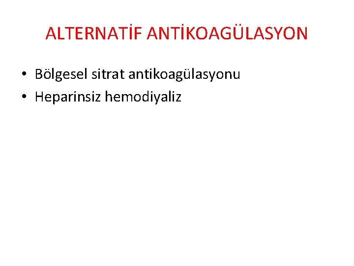 ALTERNATİF ANTİKOAGÜLASYON • Bölgesel sitrat antikoagülasyonu • Heparinsiz hemodiyaliz 