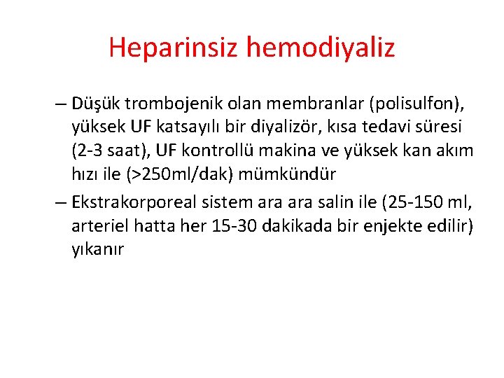 Heparinsiz hemodiyaliz – Düşük trombojenik olan membranlar (polisulfon), yüksek UF katsayılı bir diyalizör, kısa