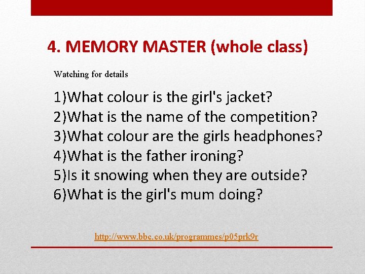 4. MEMORY MASTER (whole class) Watching for details 1)What colour is the girl's jacket?