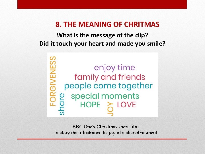 8. THE MEANING OF CHRITMAS What is the message of the clip? Did it