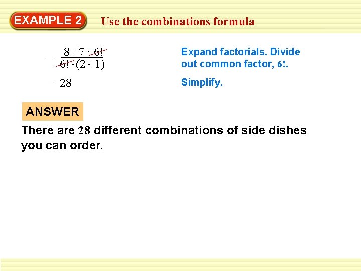 EXAMPLE 2 Use the combinations formula 8 7 6! = 6! (2 1) Expand EXAMPLE 2 Use the combinations formula 8 7 6! = 6! (2 1) Expand