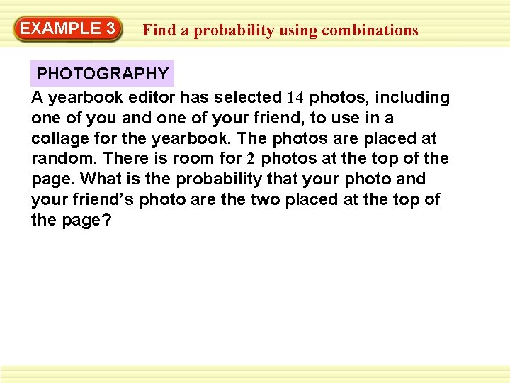 EXAMPLE 3 Find a probability using combinations PHOTOGRAPHY A yearbook editor has selected 14