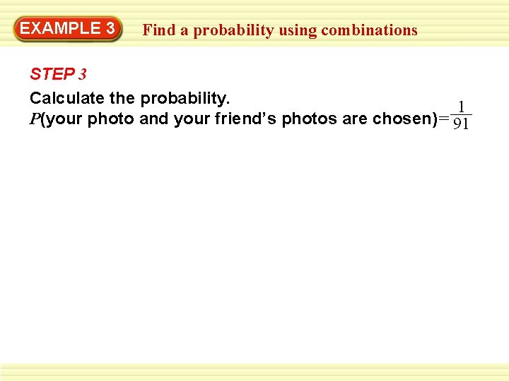 EXAMPLE 3 Find a probability using combinations STEP 3 Calculate the probability. 1 P(your
