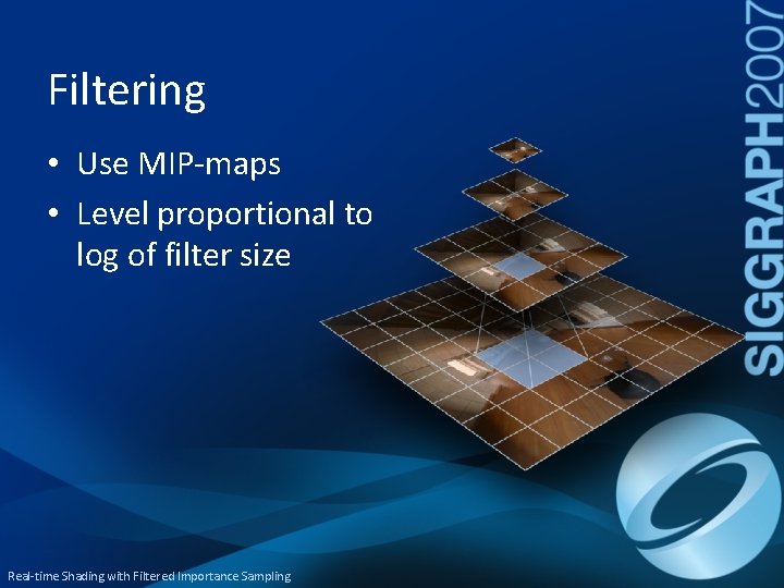 Filtering • Use MIP-maps • Level proportional to log of filter size Real-time Shading