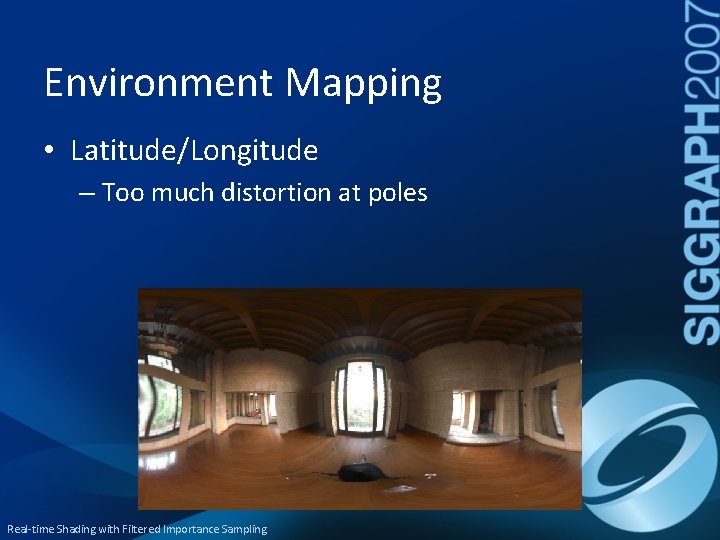 Environment Mapping • Latitude/Longitude – Too much distortion at poles Real-time Shading with Filtered