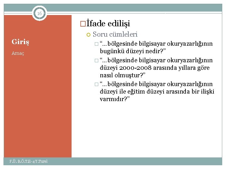 16 �İfade edilişi Giriş Amaç F. Ü. B. Ö. T. E-4 Y. Turel Soru