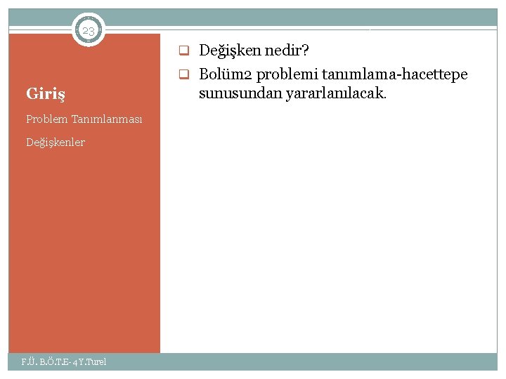 23 q Değişken nedir? q Bolüm 2 problemi tanımlama-hacettepe Giriş Problem Tanımlanması Değişkenler F.