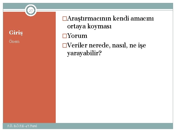 27 �Araştırmacının kendi amacını Giriş Önem F. Ü. B. Ö. T. E-4 Y. Turel 27 �Araştırmacının kendi amacını Giriş Önem F. Ü. B. Ö. T. E-4 Y. Turel