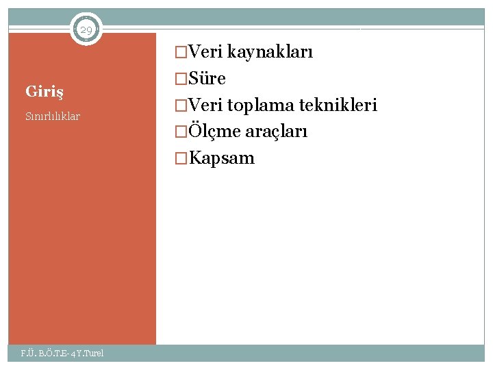 29 �Veri kaynakları Giriş Sınırlılıklar �Süre �Veri toplama teknikleri �Ölçme araçları �Kapsam F. Ü. 29 �Veri kaynakları Giriş Sınırlılıklar �Süre �Veri toplama teknikleri �Ölçme araçları �Kapsam F. Ü.