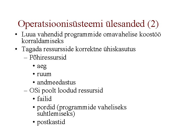 Operatsioonisüsteemi ülesanded (2) • Luua vahendid programmide omavahelise koostöö korraldamiseks • Tagada ressursside korrektne