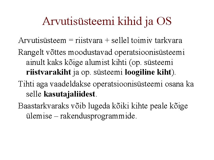 Arvutisüsteemi kihid ja OS Arvutisüsteem = riistvara + sellel toimiv tarkvara Rangelt võttes moodustavad