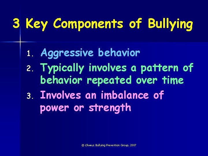 3 Key Components of Bullying 1. 2. 3. Aggressive behavior Typically involves a pattern