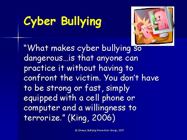 Cyber Bullying “What makes cyber bullying so dangerous…is that anyone can practice it without