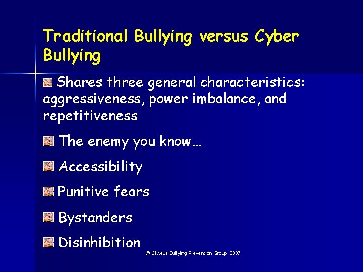 Traditional Bullying versus Cyber Bullying Shares three general characteristics: aggressiveness, power imbalance, and repetitiveness