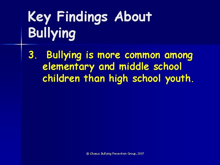 Key Findings About Bullying 3. Bullying is more common among elementary and middle school