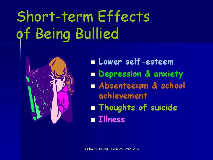 Short-term Effects of Being Bullied n n n Lower self-esteem Depression & anxiety Absenteeism