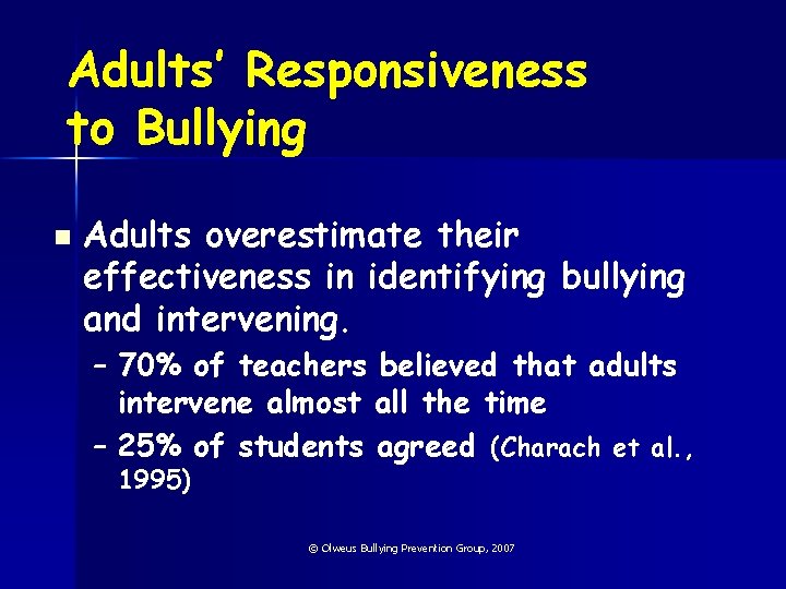 Adults’ Responsiveness to Bullying n Adults overestimate their effectiveness in identifying bullying and intervening.