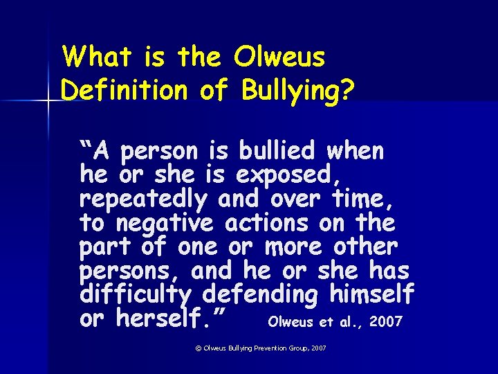 What is the Olweus Definition of Bullying? “A person is bullied when he or