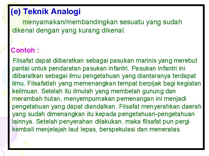 (e) Teknik Analogi menyamakan/membandingkan sesuatu yang sudah dikenal dengan yang kurang dikenal. Contoh : (e) Teknik Analogi menyamakan/membandingkan sesuatu yang sudah dikenal dengan yang kurang dikenal. Contoh :