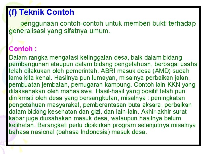 (f) Teknik Contoh penggunaan contoh-contoh untuk memberi bukti terhadap generalisasi yang sifatnya umum. Contoh (f) Teknik Contoh penggunaan contoh-contoh untuk memberi bukti terhadap generalisasi yang sifatnya umum. Contoh