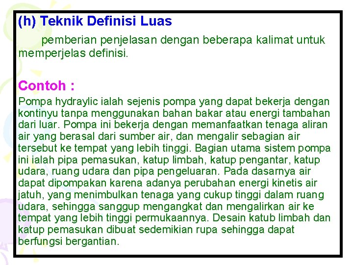 (h) Teknik Definisi Luas pemberian penjelasan dengan beberapa kalimat untuk memperjelas definisi. Contoh :