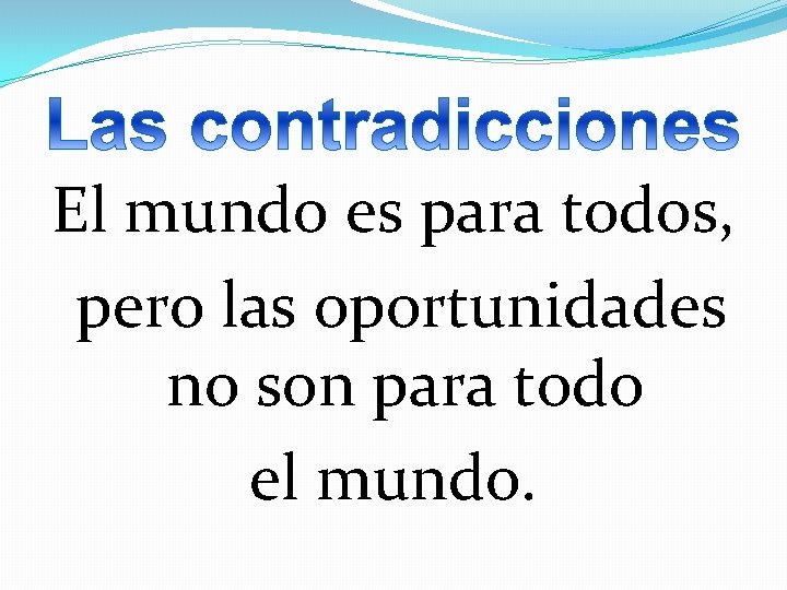 El mundo es para todos, pero las oportunidades no son para todo el mundo.