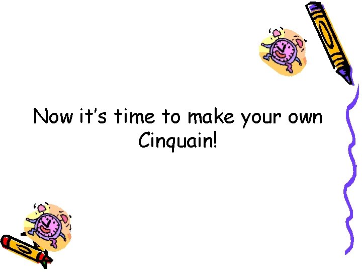 Now it’s time to make your own Cinquain! 