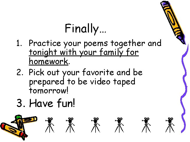 Finally… 1. Practice your poems together and tonight with your family for homework. 2.