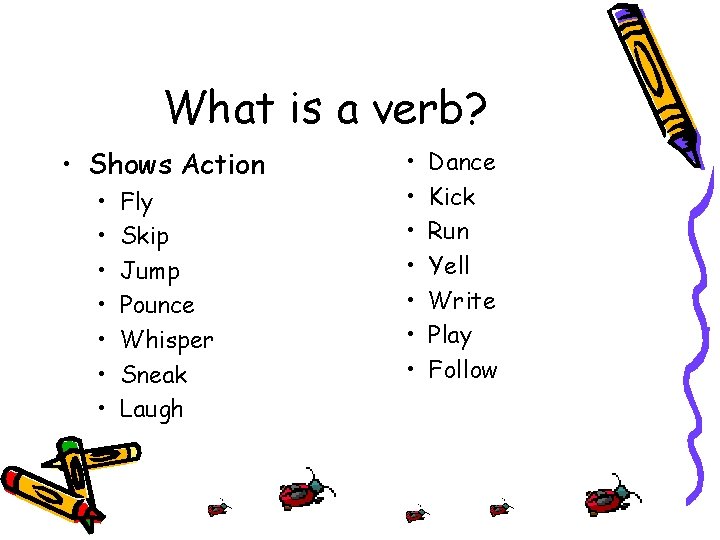 What is a verb? • Shows Action • • Fly Skip Jump Pounce Whisper