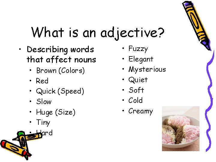 What is an adjective? • Describing words that affect nouns • • Brown (Colors)