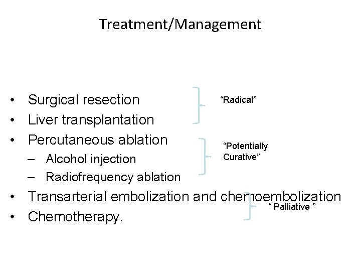 Treatment/Management • Surgical resection • Liver transplantation • Percutaneous ablation – Alcohol injection –