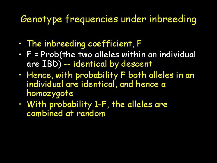Genotype frequencies under inbreeding • The inbreeding coefficient, F • F = Prob(the two