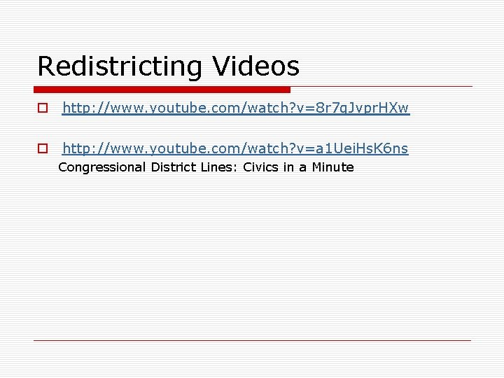 Redistricting Videos o http: //www. youtube. com/watch? v=8 r 7 q. Jvpr. HXw o