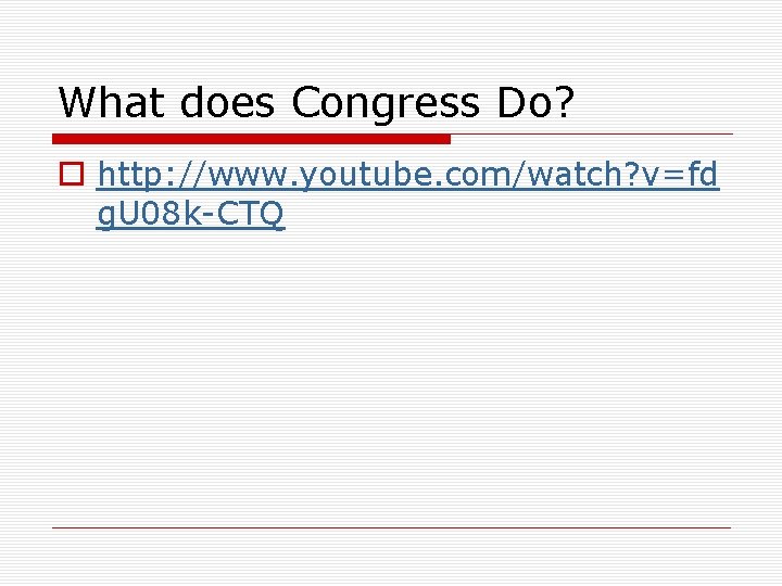 What does Congress Do? o http: //www. youtube. com/watch? v=fd g. U 08 k-CTQ
