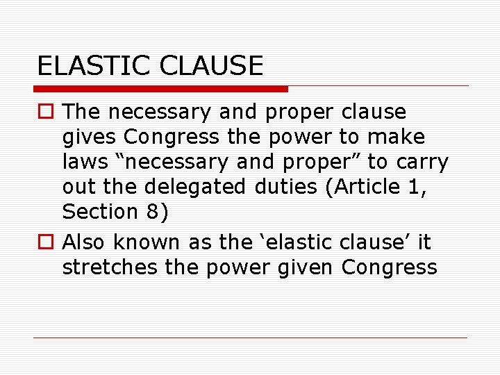 ELASTIC CLAUSE o The necessary and proper clause gives Congress the power to make