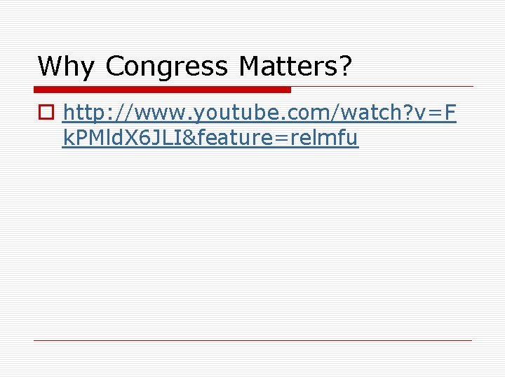 Why Congress Matters? o http: //www. youtube. com/watch? v=F k. PMld. X 6 JLI&feature=relmfu