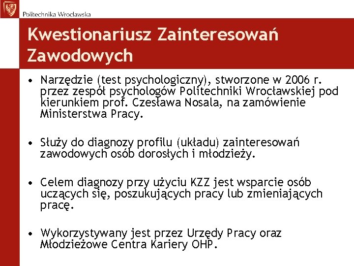 Kwestionariusz Zainteresowań Zawodowych • Narzędzie (test psychologiczny), stworzone w 2006 r. przez zespół psychologów