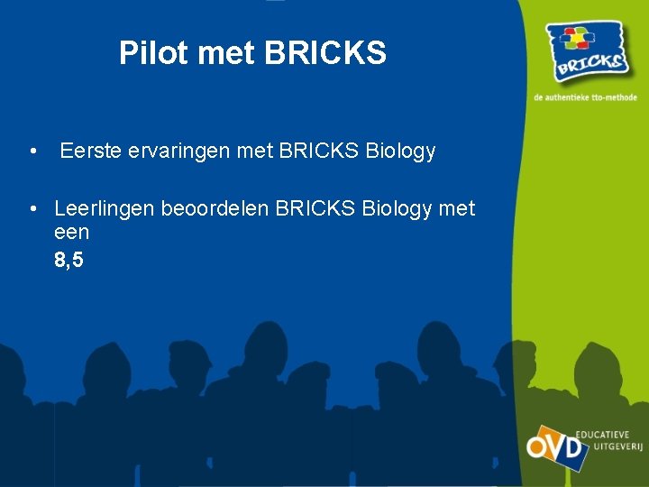 Pilot met BRICKS • Eerste ervaringen met BRICKS Biology • Leerlingen beoordelen BRICKS Biology